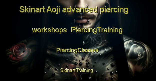 Skinart Aoji advanced piercing workshops | #PiercingTraining #PiercingClasses #SkinartTraining-Korea