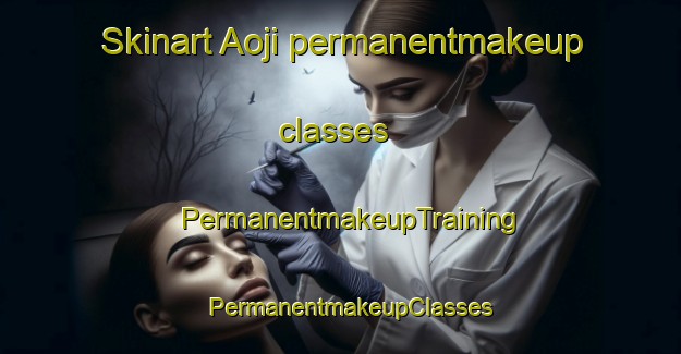Skinart Aoji permanentmakeup classes | PermanentmakeupTraining | PermanentmakeupClasses | SkinartTraining-Korea