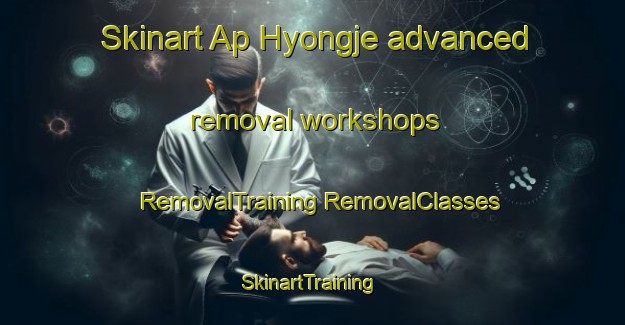 Skinart Ap Hyongje advanced removal workshops | #RemovalTraining #RemovalClasses #SkinartTraining-Korea