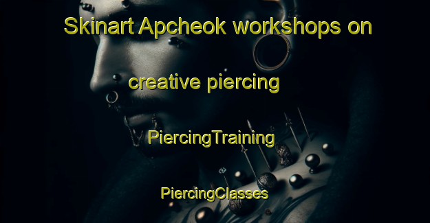 Skinart Apcheok workshops on creative piercing | #PiercingTraining #PiercingClasses #SkinartTraining-Korea