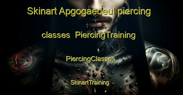 Skinart Apgogaedeul piercing classes | #PiercingTraining #PiercingClasses #SkinartTraining-Korea