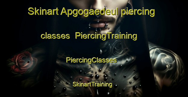 Skinart Apgogaedeul piercing classes | PiercingTraining | PiercingClasses | SkinartTraining-Korea