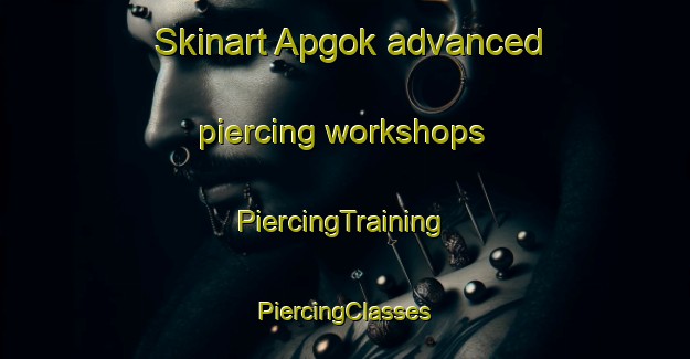 Skinart Apgok advanced piercing workshops | #PiercingTraining #PiercingClasses #SkinartTraining-Korea