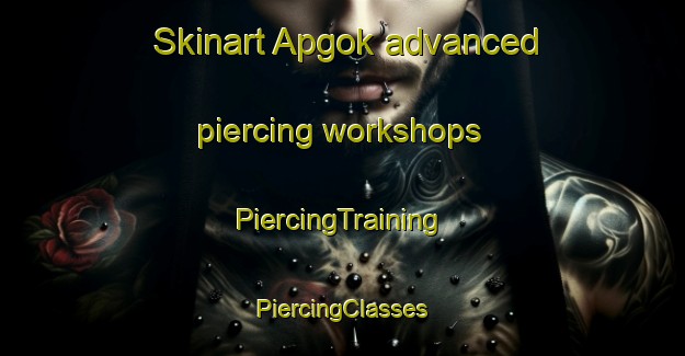 Skinart Apgok advanced piercing workshops | #PiercingTraining #PiercingClasses #SkinartTraining-Korea