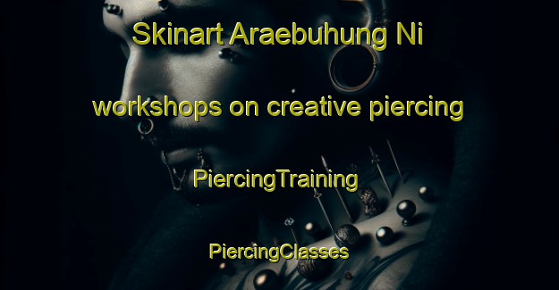 Skinart Araebuhung Ni workshops on creative piercing | #PiercingTraining #PiercingClasses #SkinartTraining-Korea