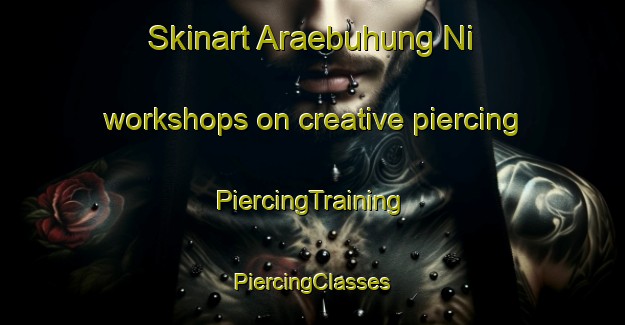 Skinart Araebuhung Ni workshops on creative piercing | #PiercingTraining #PiercingClasses #SkinartTraining-Korea