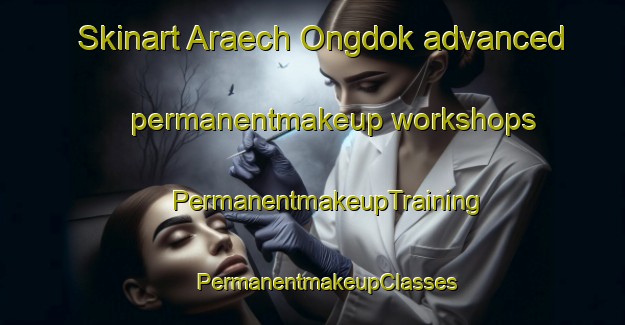 Skinart Araech Ongdok advanced permanentmakeup workshops | #PermanentmakeupTraining #PermanentmakeupClasses #SkinartTraining-Korea