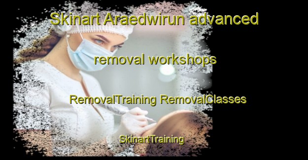 Skinart Araedwirun advanced removal workshops | #RemovalTraining #RemovalClasses #SkinartTraining-Korea