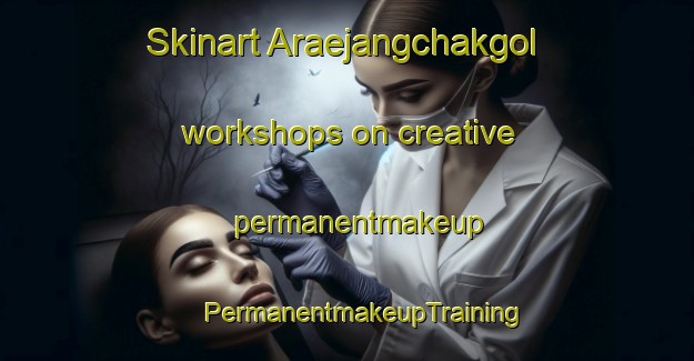 Skinart Araejangchakgol workshops on creative permanentmakeup | #PermanentmakeupTraining #PermanentmakeupClasses #SkinartTraining-Korea