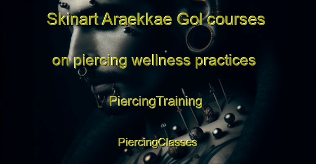 Skinart Araekkae Gol courses on piercing wellness practices | #PiercingTraining #PiercingClasses #SkinartTraining-Korea