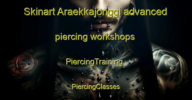 Skinart Araekkajonggi advanced piercing workshops | #PiercingTraining #PiercingClasses #SkinartTraining-Korea