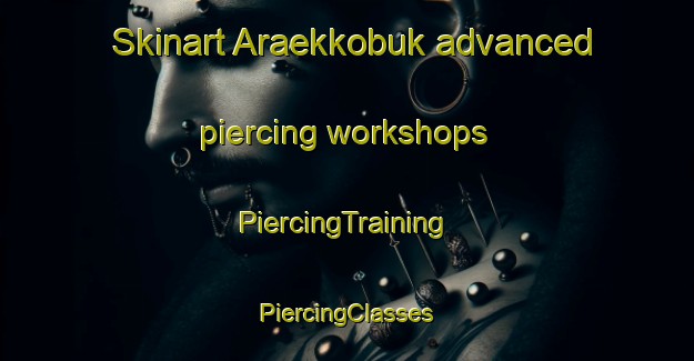 Skinart Araekkobuk advanced piercing workshops | #PiercingTraining #PiercingClasses #SkinartTraining-Korea