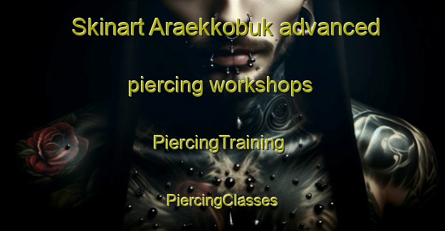 Skinart Araekkobuk advanced piercing workshops | #PiercingTraining #PiercingClasses #SkinartTraining-Korea