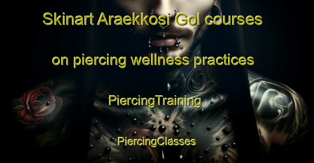 Skinart Araekkosi Gol courses on piercing wellness practices | #PiercingTraining #PiercingClasses #SkinartTraining-Korea