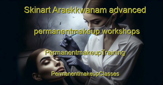 Skinart Araekkwanam advanced permanentmakeup workshops | #PermanentmakeupTraining #PermanentmakeupClasses #SkinartTraining-Korea