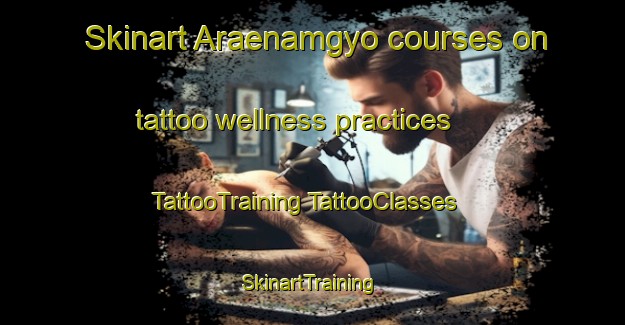 Skinart Araenamgyo courses on tattoo wellness practices | #TattooTraining #TattooClasses #SkinartTraining-Korea