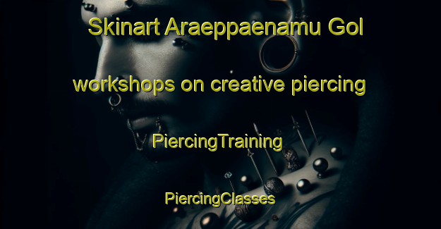 Skinart Araeppaenamu Gol workshops on creative piercing | #PiercingTraining #PiercingClasses #SkinartTraining-Korea