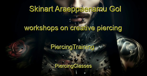 Skinart Araeppaenamu Gol workshops on creative piercing | #PiercingTraining #PiercingClasses #SkinartTraining-Korea