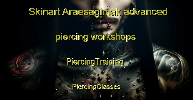 Skinart Araesagimak advanced piercing workshops | #PiercingTraining #PiercingClasses #SkinartTraining-Korea