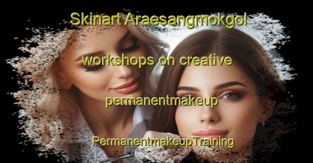 Skinart Araesangmokgol workshops on creative permanentmakeup | #PermanentmakeupTraining #PermanentmakeupClasses #SkinartTraining-Korea