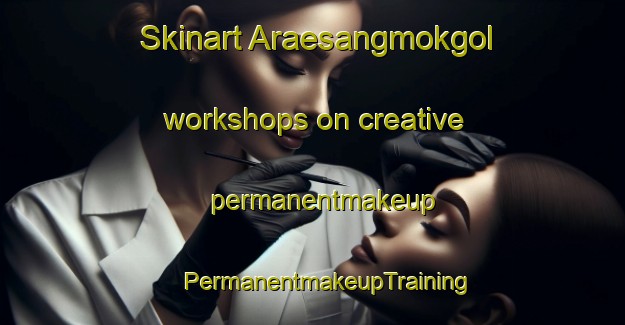 Skinart Araesangmokgol workshops on creative permanentmakeup | #PermanentmakeupTraining #PermanentmakeupClasses #SkinartTraining-Korea