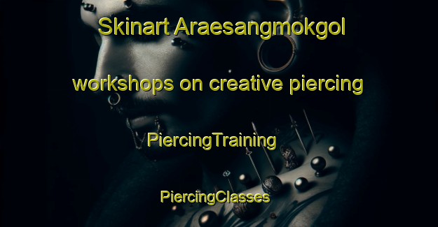 Skinart Araesangmokgol workshops on creative piercing | PiercingTraining | PiercingClasses | SkinartTraining-Korea