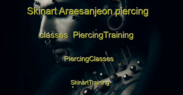 Skinart Araesanjeon piercing classes | PiercingTraining | PiercingClasses | SkinartTraining-Korea