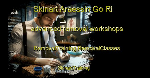 Skinart Araessin Go Ri advanced removal workshops | #RemovalTraining #RemovalClasses #SkinartTraining-Korea