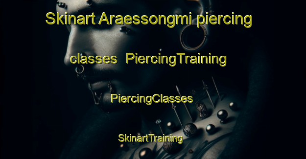 Skinart Araessongmi piercing classes | #PiercingTraining #PiercingClasses #SkinartTraining-Korea