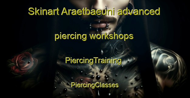 Skinart Araetbaeuni advanced piercing workshops | #PiercingTraining #PiercingClasses #SkinartTraining-Korea