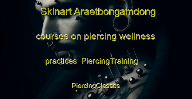 Skinart Araetbongamdong courses on piercing wellness practices | #PiercingTraining #PiercingClasses #SkinartTraining-Korea