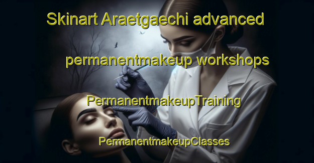 Skinart Araetgaechi advanced permanentmakeup workshops | #PermanentmakeupTraining #PermanentmakeupClasses #SkinartTraining-Korea