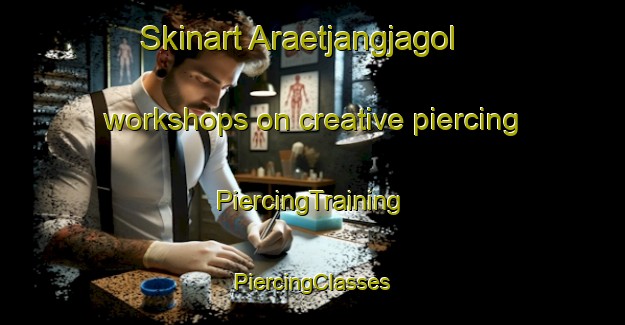 Skinart Araetjangjagol workshops on creative piercing | #PiercingTraining #PiercingClasses #SkinartTraining-Korea