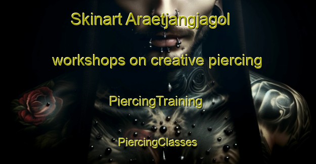 Skinart Araetjangjagol workshops on creative piercing | #PiercingTraining #PiercingClasses #SkinartTraining-Korea