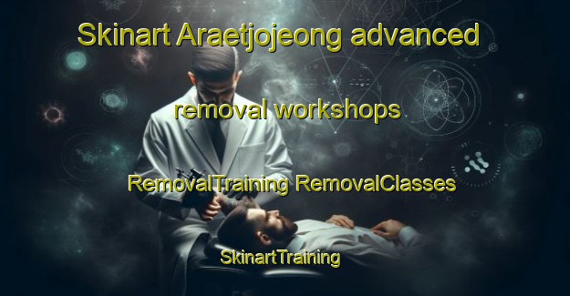 Skinart Araetjojeong advanced removal workshops | #RemovalTraining #RemovalClasses #SkinartTraining-Korea