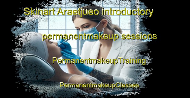 Skinart Araetjueo introductory permanentmakeup sessions | #PermanentmakeupTraining #PermanentmakeupClasses #SkinartTraining-Korea