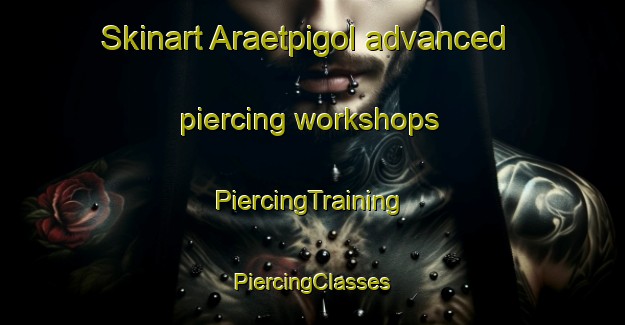 Skinart Araetpigol advanced piercing workshops | #PiercingTraining #PiercingClasses #SkinartTraining-Korea