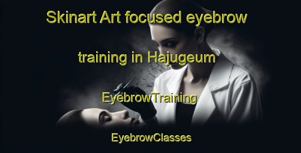 Skinart Art-focused eyebrow training in Hajugeum | EyebrowTraining | EyebrowClasses | SkinartTraining-Korea