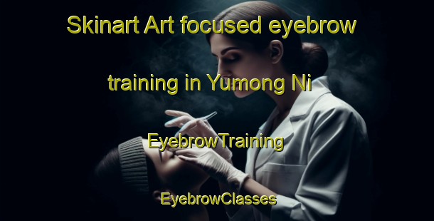 Skinart Art-focused eyebrow training in Yumong Ni | EyebrowTraining | EyebrowClasses | SkinartTraining-Korea