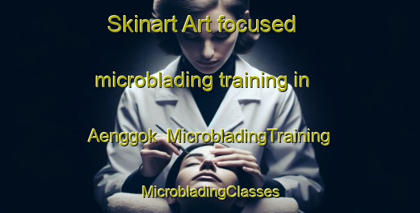 Skinart Art-focused microblading training in Aenggok | #MicrobladingTraining #MicrobladingClasses #SkinartTraining-Korea