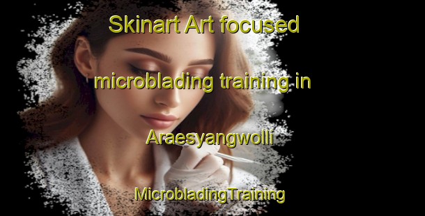 Skinart Art-focused microblading training in Araesyangwolli | #MicrobladingTraining #MicrobladingClasses #SkinartTraining-Korea