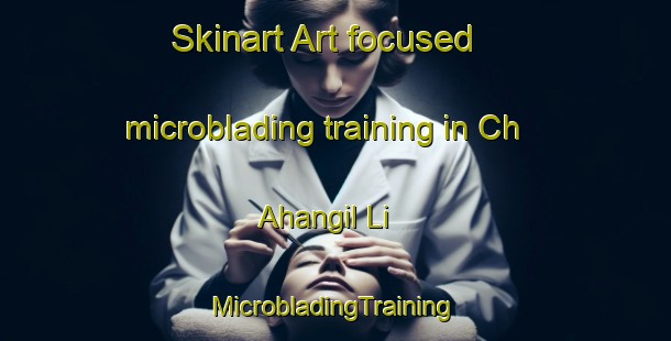 Skinart Art-focused microblading training in Ch Ahangil Li | #MicrobladingTraining #MicrobladingClasses #SkinartTraining-Korea