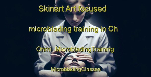 Skinart Art-focused microblading training in Ch Onmi | #MicrobladingTraining #MicrobladingClasses #SkinartTraining-Korea