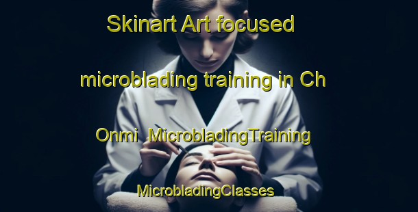 Skinart Art-focused microblading training in Ch Onmi | MicrobladingTraining | MicrobladingClasses | SkinartTraining-Korea