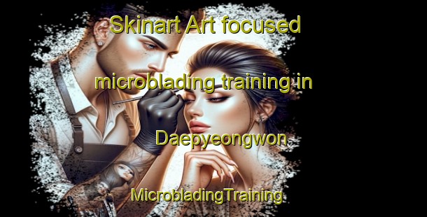 Skinart Art-focused microblading training in Daepyeongwon | MicrobladingTraining | MicrobladingClasses | SkinartTraining-Korea