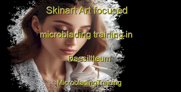 Skinart Art-focused microblading training in Daesiltteum | #MicrobladingTraining #MicrobladingClasses #SkinartTraining-Korea