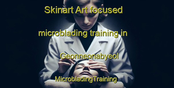 Skinart Art-focused microblading training in Geonneonabyeol | #MicrobladingTraining #MicrobladingClasses #SkinartTraining-Korea