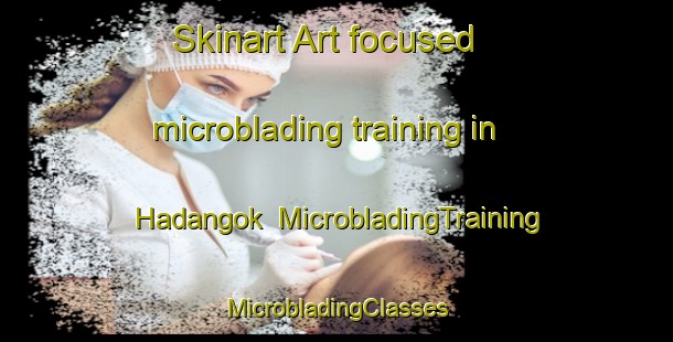 Skinart Art-focused microblading training in Hadangok | #MicrobladingTraining #MicrobladingClasses #SkinartTraining-Korea