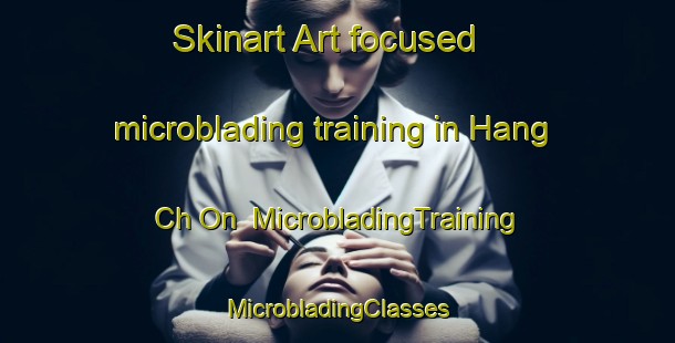 Skinart Art-focused microblading training in Hang Ch On | #MicrobladingTraining #MicrobladingClasses #SkinartTraining-Korea