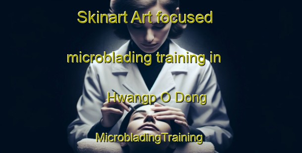 Skinart Art-focused microblading training in Hwangp O Dong | #MicrobladingTraining #MicrobladingClasses #SkinartTraining-Korea